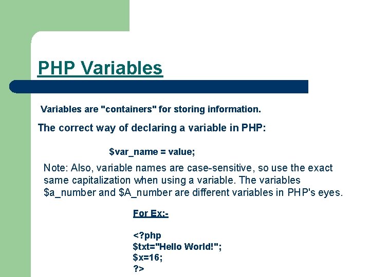 PHP Variables are "containers" for storing information. The correct way of declaring a variable