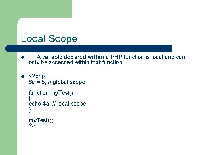 Local Scope l A variable declared within a PHP function is local and can