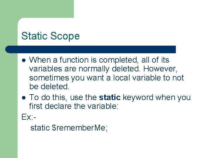 Static Scope When a function is completed, all of its variables are normally deleted.