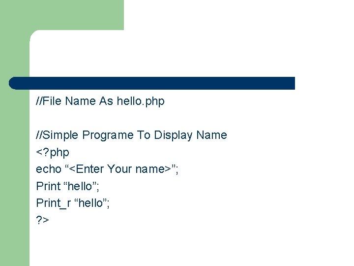 //File Name As hello. php //Simple Programe To Display Name <? php echo “<Enter