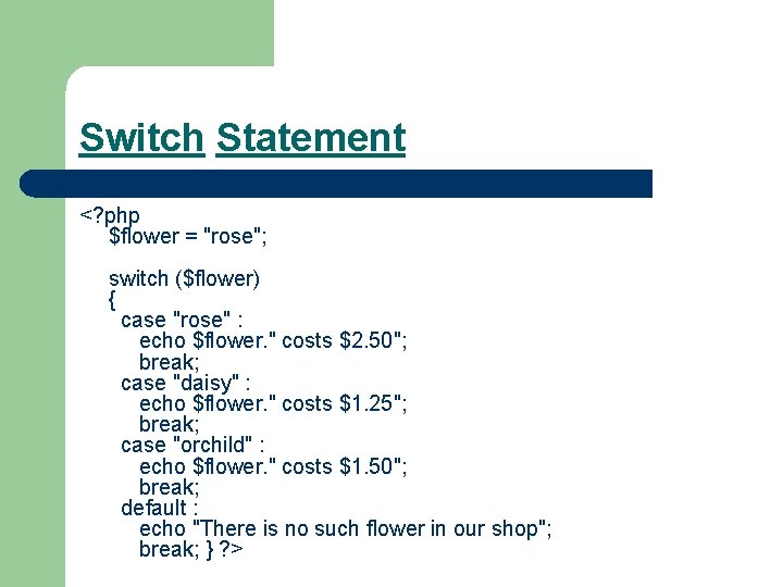 Switch Statement <? php $flower = "rose"; switch ($flower) { case "rose" : echo