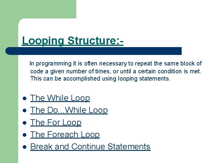 Looping Structure: In programming it is often necessary to repeat the same block of