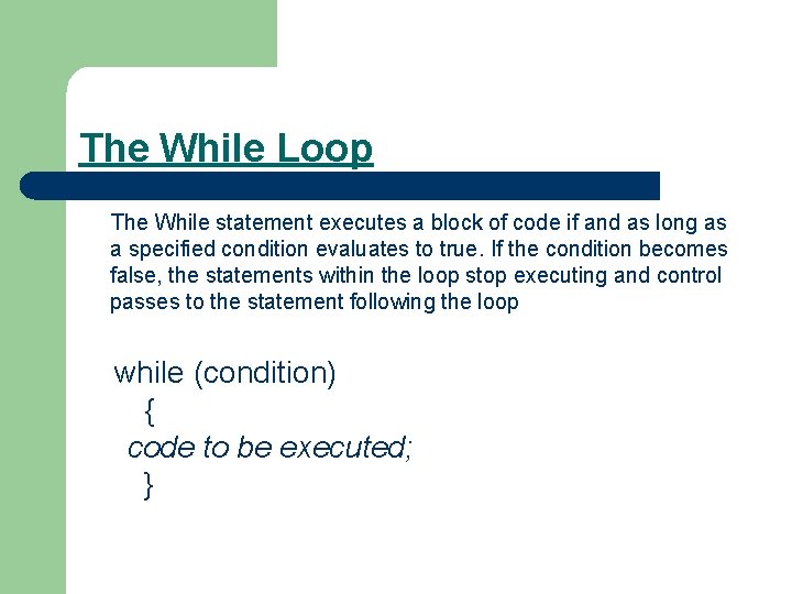 The While Loop The While statement executes a block of code if and as