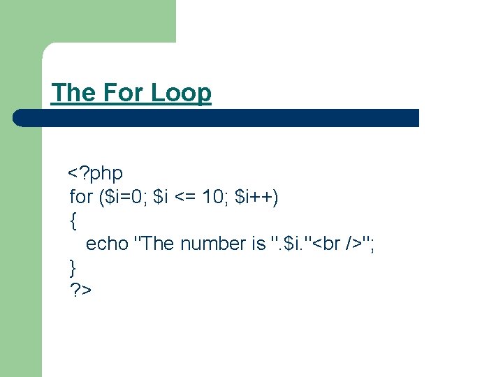 The For Loop <? php for ($i=0; $i <= 10; $i++) { echo "The
