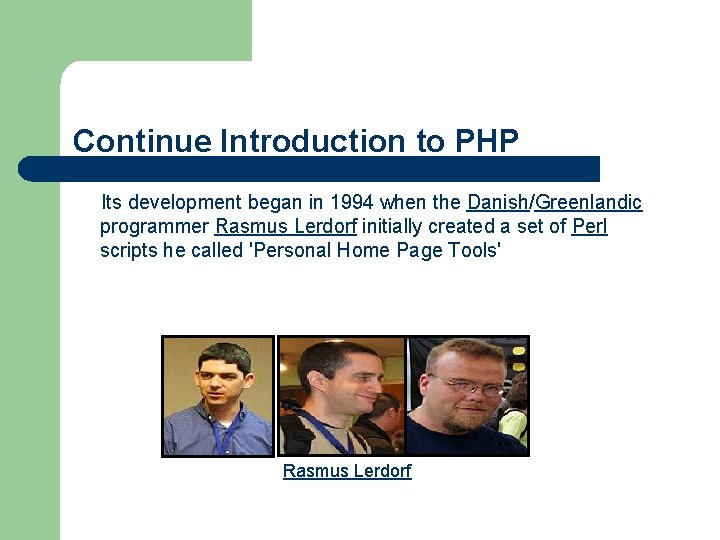 Continue Introduction to PHP Its development began in 1994 when the Danish/Greenlandic programmer Rasmus