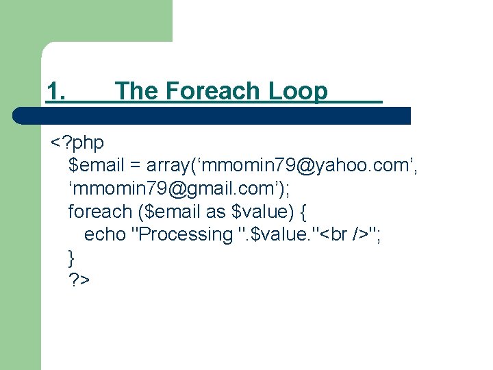 1. The Foreach Loop <? php $email = array(‘mmomin 79@yahoo. com’, ‘mmomin 79@gmail. com’);