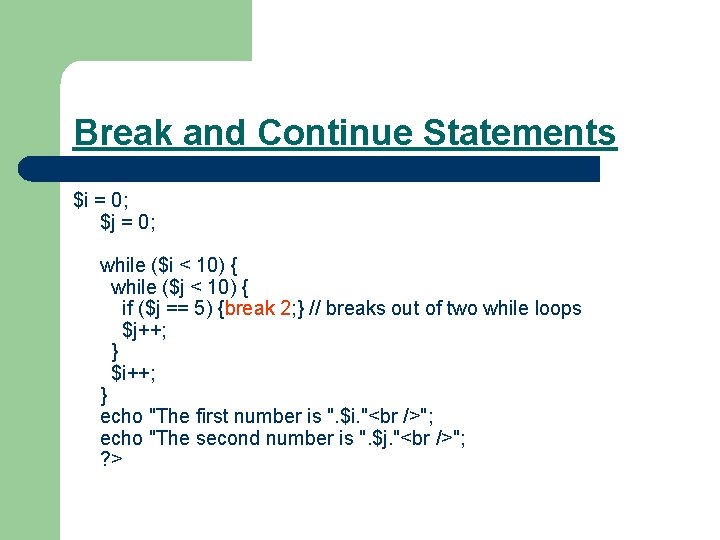 Break and Continue Statements $i = 0; $j = 0; while ($i < 10)