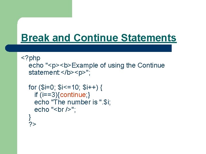 Break and Continue Statements <? php echo "<p><b>Example of using the Continue statement: </b><p>";