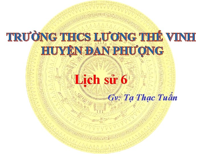 TRƯỜNG THCS LƯƠNG THẾ VINH HUYỆN ĐAN PHƯỢNG Lịch sử 6 Gv: Tạ Thạc