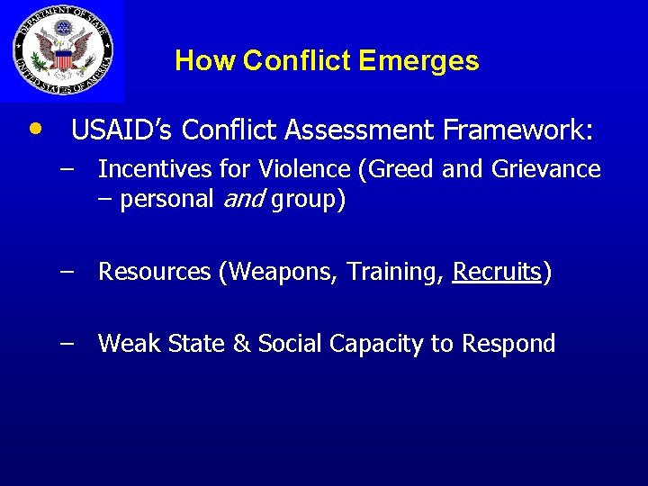 How Conflict Emerges • USAID’s Conflict Assessment Framework: – Incentives for Violence (Greed and