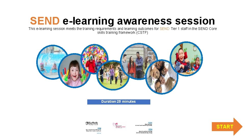 SEND e-learning awareness session This e-learning session meets the training requirements and learning outcomes