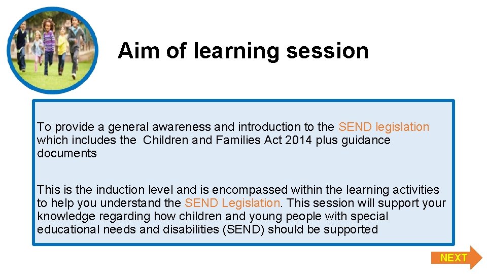 Aim of learning session To provide a general awareness and introduction to the SEND