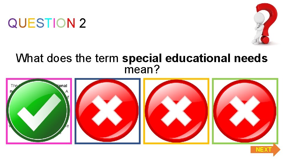 QUESTION 2 What does the term special educational needs mean? The term 'special educational