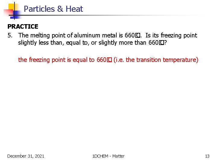 Particles & Heat PRACTICE 5. The melting point of aluminum metal is 660� C.