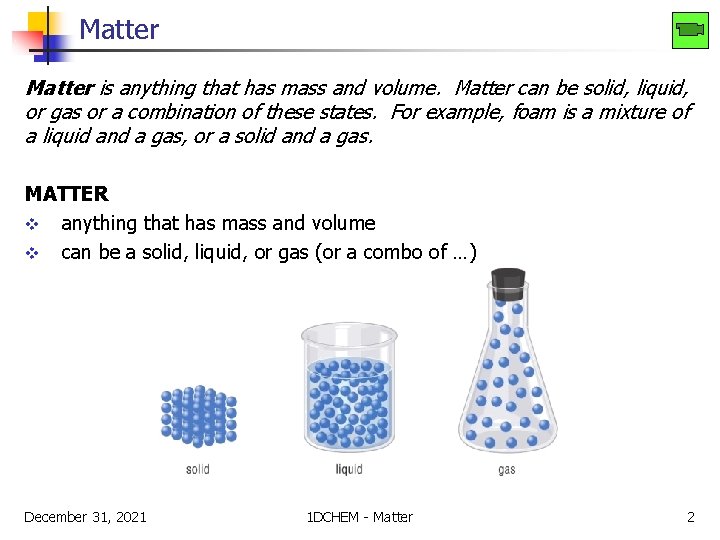 Matter is anything that has mass and volume. Matter can be solid, liquid, or