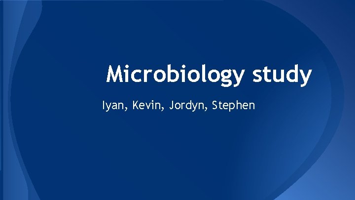 Microbiology study Iyan, Kevin, Jordyn, Stephen 