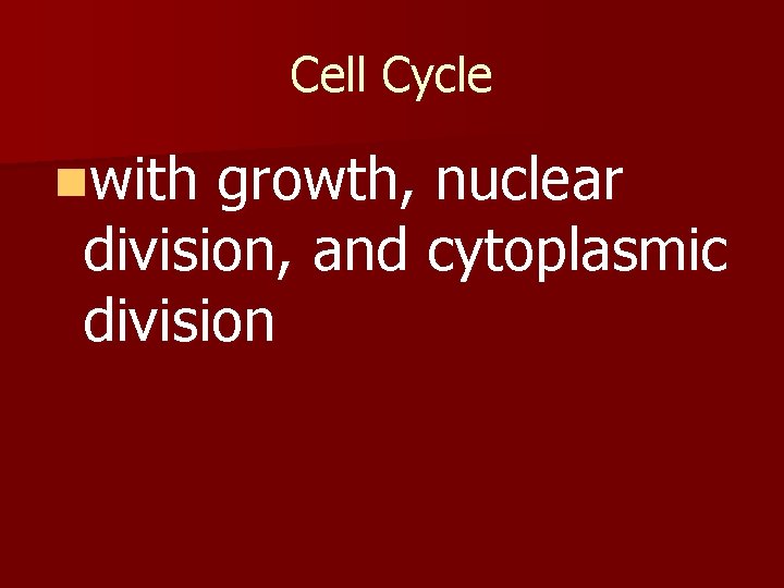 Cell Cycle nwith growth, nuclear division, and cytoplasmic division 