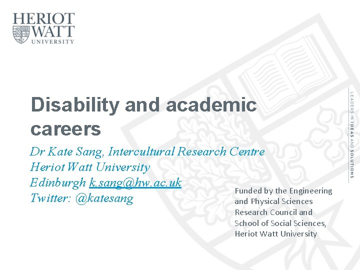Disability and academic careers Dr Kate Sang, Intercultural Research Centre Heriot Watt University Edinburgh