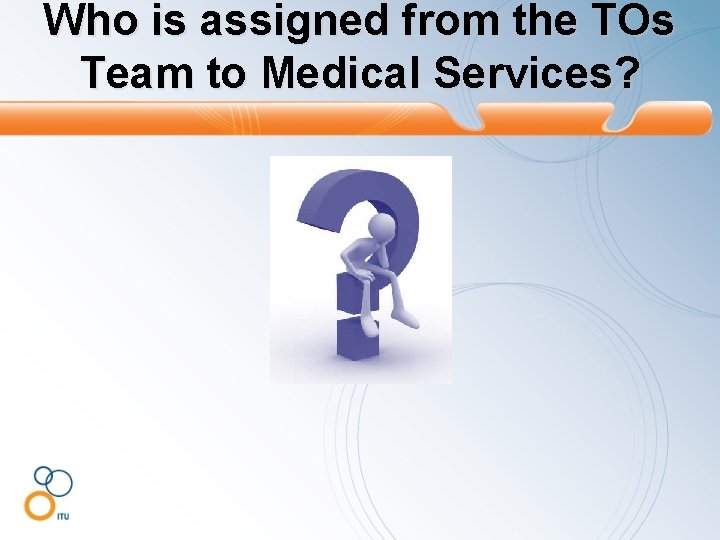 Who is assigned from the TOs Team to Medical Services? 