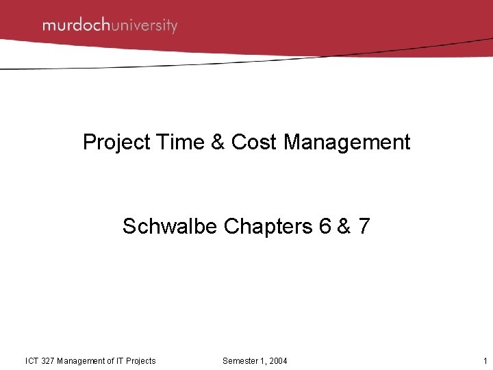 Project Time & Cost Management Schwalbe Chapters 6 & 7 ICT 327 Management of