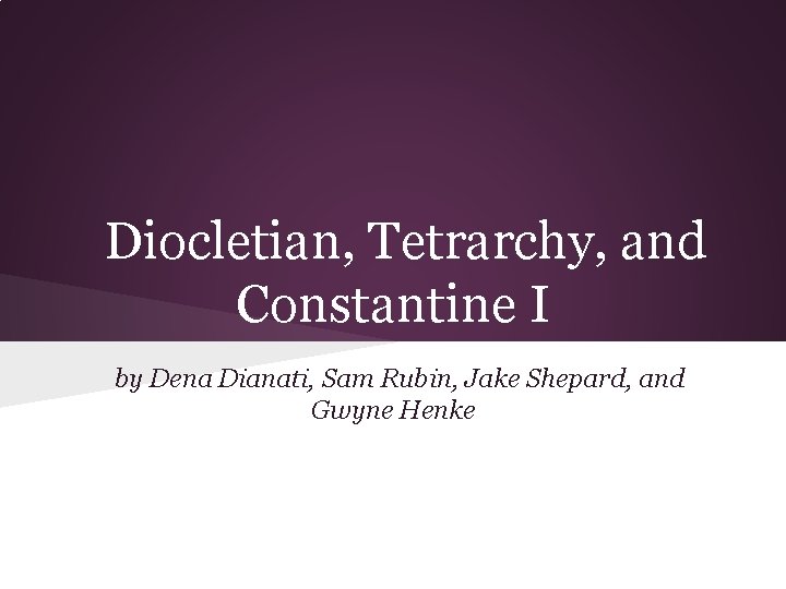 Diocletian, Tetrarchy, and Constantine I by Dena Dianati, Sam Rubin, Jake Shepard, and Gwyne