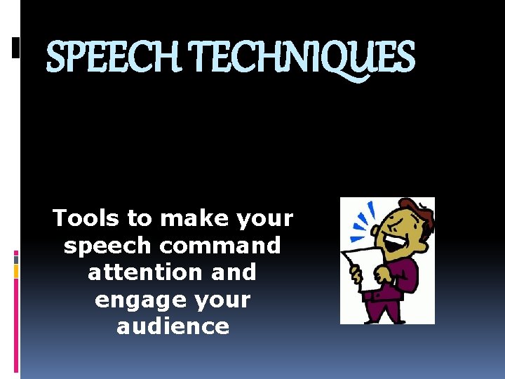 SPEECH TECHNIQUES Tools to make your speech command attention and engage your audience 