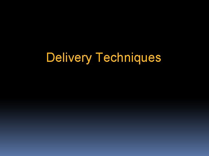 Delivery Techniques 