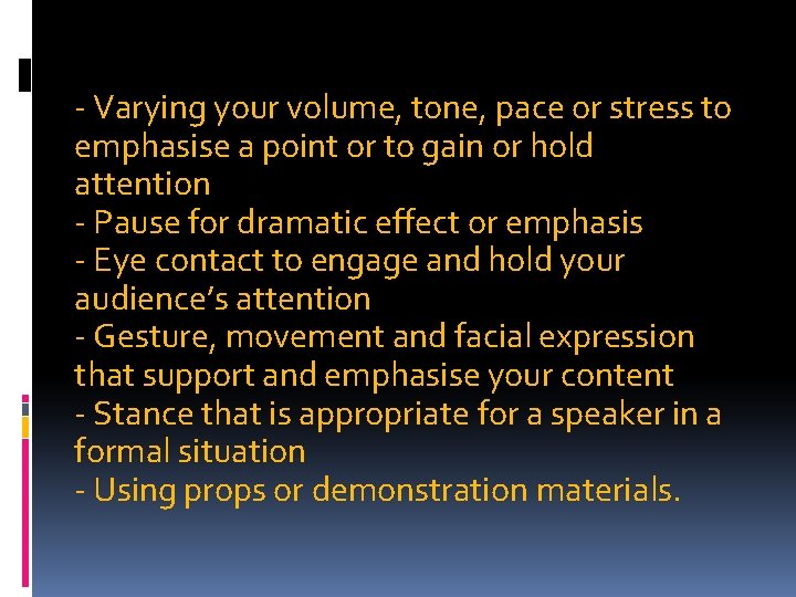 - Varying your volume, tone, pace or stress to emphasise a point or to