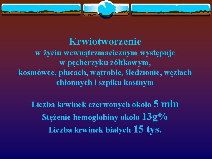 Krwiotworzenie w życiu wewnątrzmacicznym występuje w pęcherzyku żółtkowym, kosmówce, płucach, wątrobie, śledzionie, węzłach chłonnych