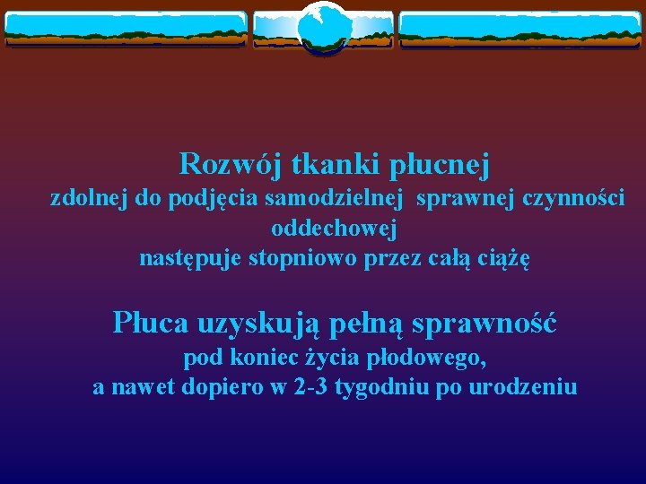 Rozwój tkanki płucnej zdolnej do podjęcia samodzielnej sprawnej czynności oddechowej następuje stopniowo przez całą