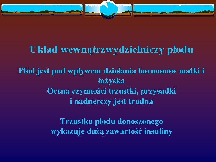 Układ wewnątrzwydzielniczy płodu Płód jest pod wpływem działania hormonów matki i łożyska Ocena czynności