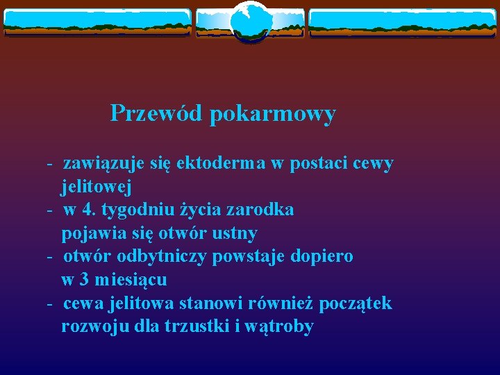 Przewód pokarmowy - zawiązuje się ektoderma w postaci cewy jelitowej - w 4. tygodniu