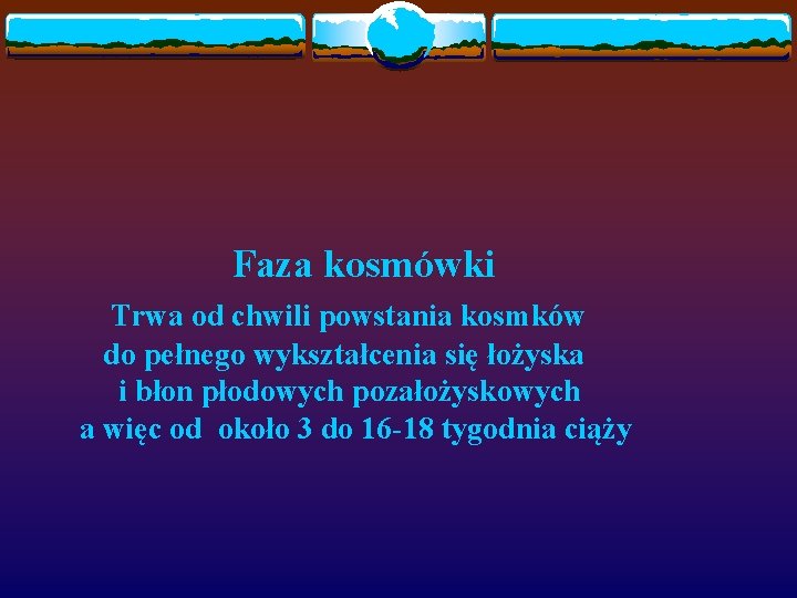 Faza kosmówki Trwa od chwili powstania kosmków do pełnego wykształcenia się łożyska i błon