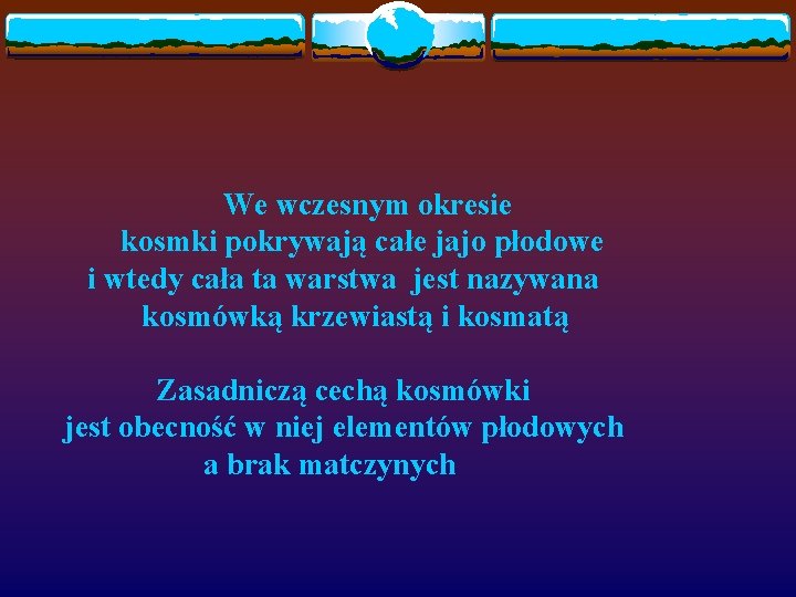 We wczesnym okresie kosmki pokrywają całe jajo płodowe i wtedy cała ta warstwa jest