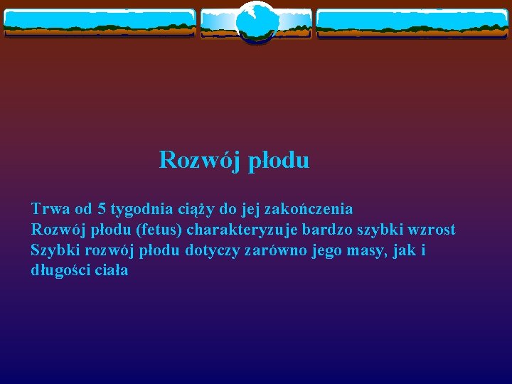 Rozwój płodu Trwa od 5 tygodnia ciąży do jej zakończenia Rozwój płodu (fetus) charakteryzuje