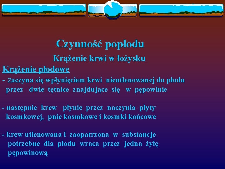 Czynność popłodu Krążenie krwi w łożysku Krążenie płodowe - zaczyna się wpłynięciem krwi nieutlenowanej