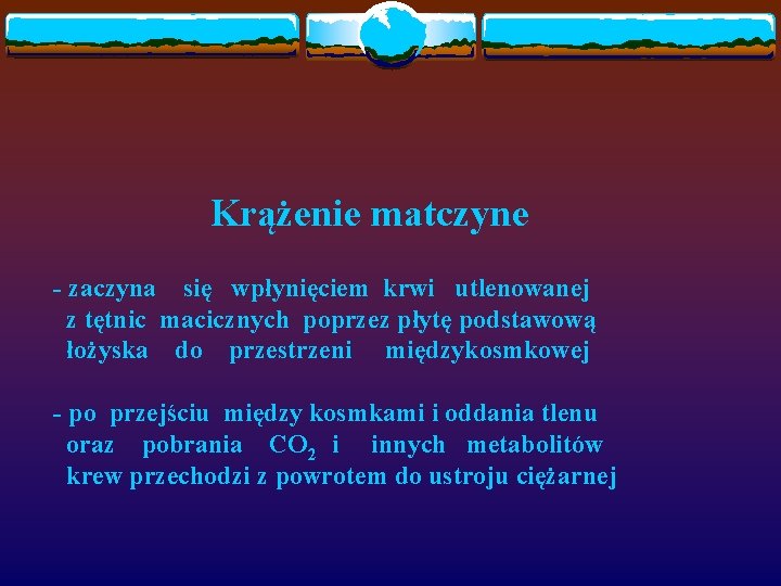 Krążenie matczyne - zaczyna się wpłynięciem krwi utlenowanej z tętnic macicznych poprzez płytę podstawową