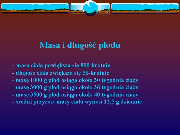 Masa i długość płodu - masa ciała powiększa się 800 -krotnie - długość ciała