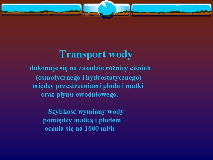 Transport wody dokonuje się na zasadzie różnicy ciśnień (osmotycznego i hydrostatycznego) między przestrzeniami płodu