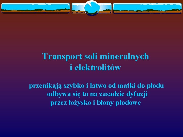 Transport soli mineralnych i elektrolitów przenikają szybko i łatwo od matki do płodu odbywa