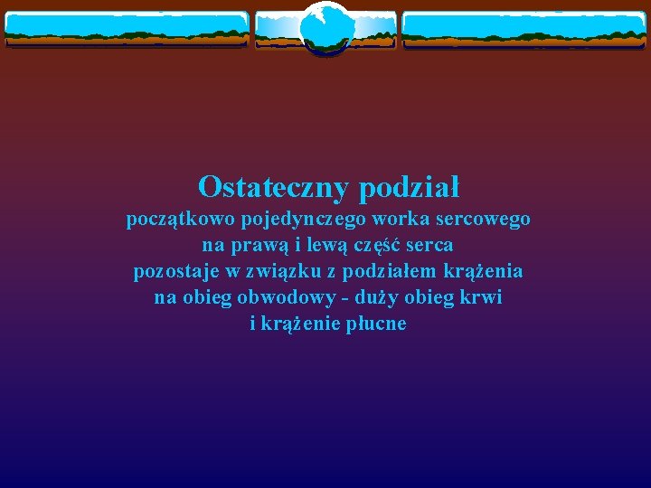 Ostateczny podział początkowo pojedynczego worka sercowego na prawą i lewą część serca pozostaje w