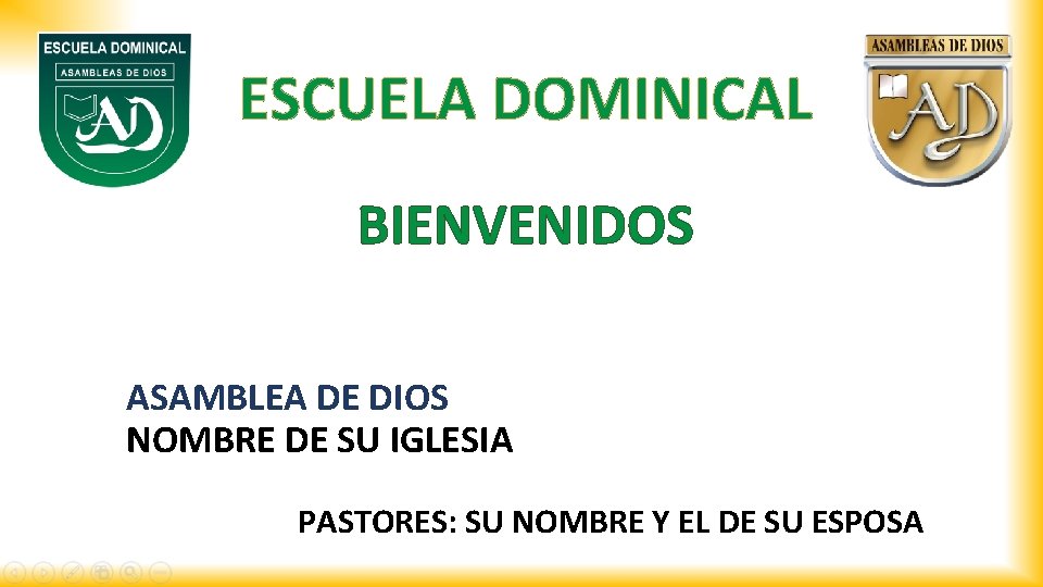 ESCUELA DOMINICAL BIENVENIDOS ASAMBLEA DE DIOS NOMBRE DE SU IGLESIA PASTORES: SU NOMBRE Y