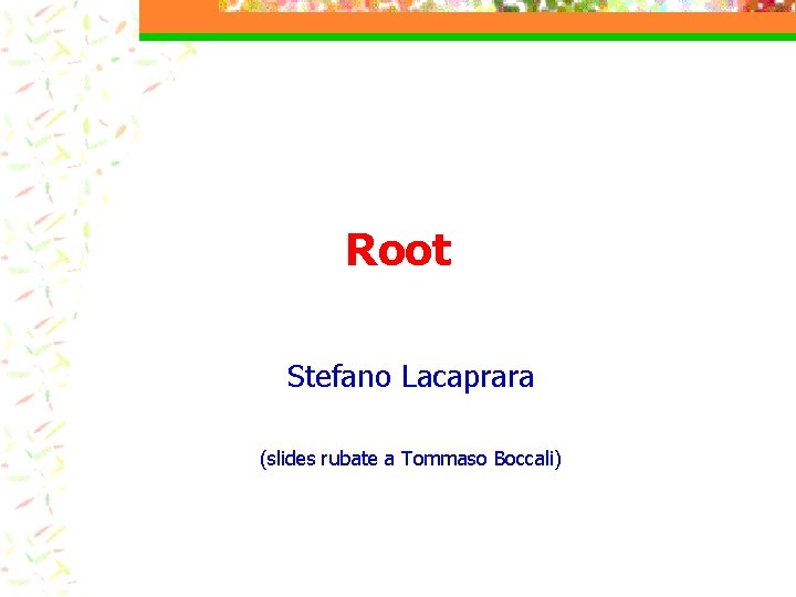 Root Stefano Lacaprara (slides rubate a Tommaso Boccali) 