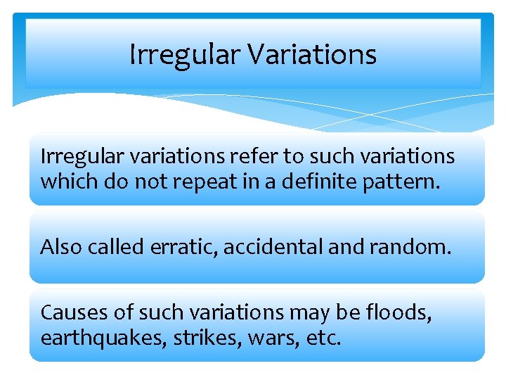 Irregular Variations Irregular variations refer to such variations which do not repeat in a