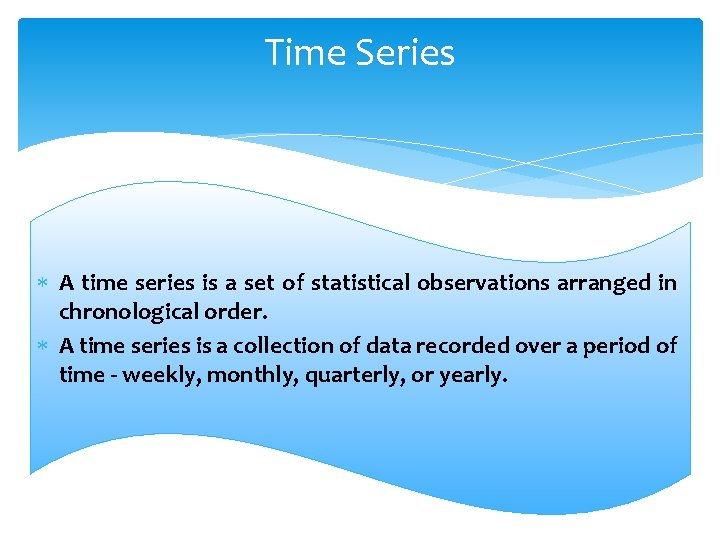 Time Series A time series is a set of statistical observations arranged in chronological