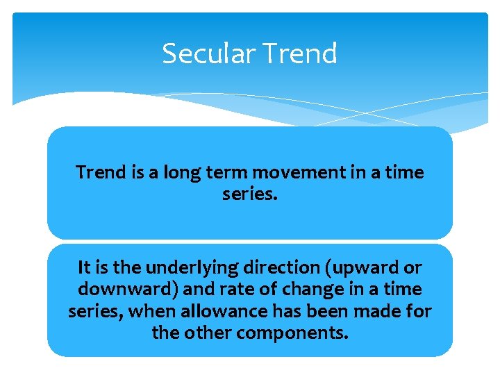 Secular Trend is a long term movement in a time series. It is the