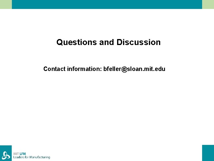 Questions and Discussion Contact information: bfeller@sloan. mit. edu Presentation title 