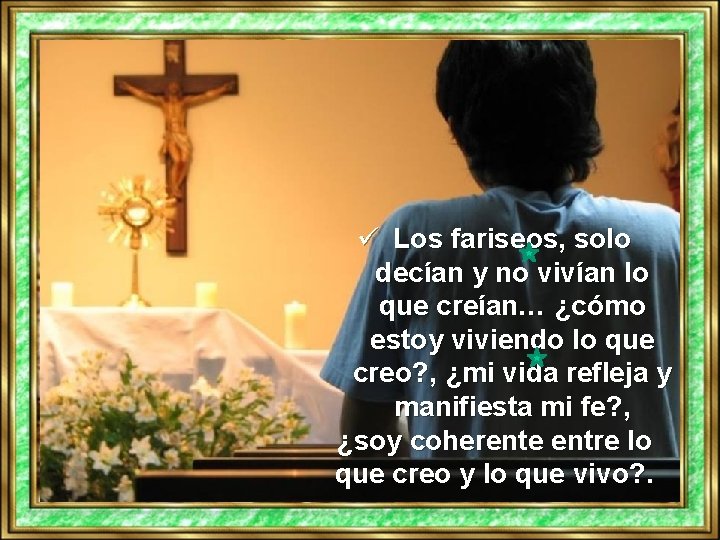 ü Los fariseos, solo decían y no vivían lo que creían… ¿cómo estoy viviendo