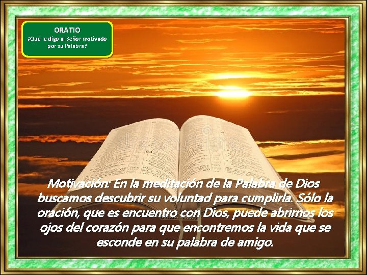 ORATIO ¿Qué le digo al Señor motivado por su Palabra? Motivación: En la meditación