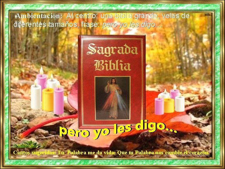 Ambientación: Al centro: una biblia grande, velas de diferentes tamaños, frase: pero yo les